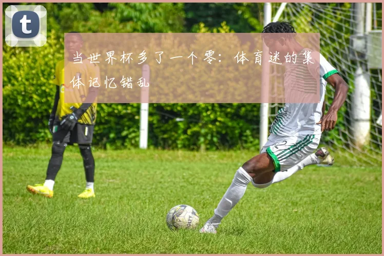当世界杯多了一个零：体育迷的集体记忆错乱