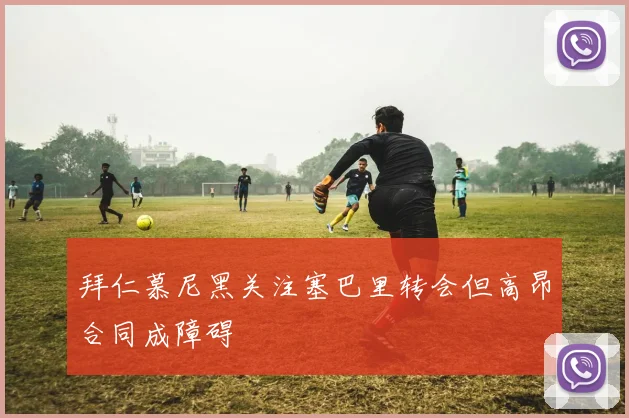 拜仁慕尼黑关注塞巴里转会但高昂合同成障碍